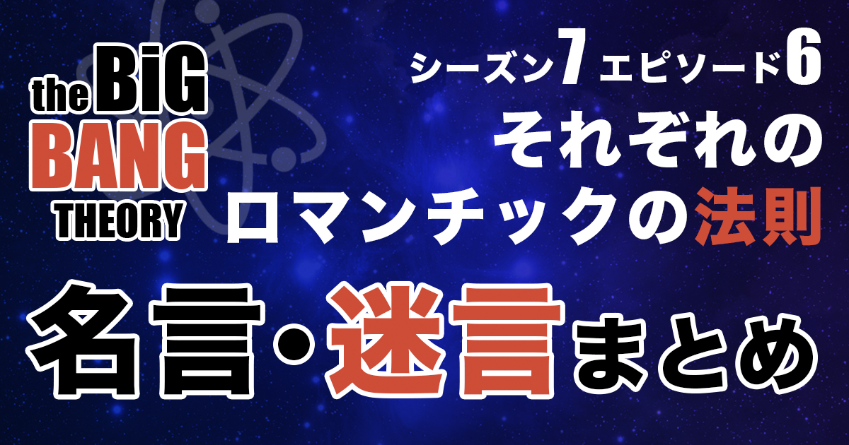 シーズン7エピソード6 それぞれのロマンチックの法則 あらすじ 名言 迷言を紹介 ビッグバンセオリー